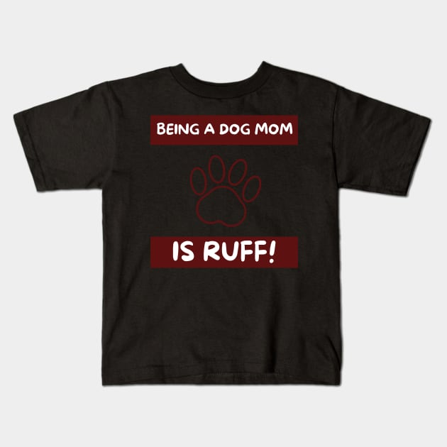 Being a dog Mom is ruff! Kids T-Shirt by TheMugzzShop